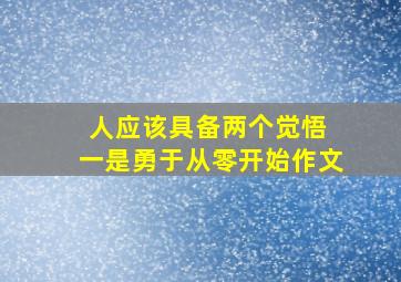 人应该具备两个觉悟 一是勇于从零开始作文